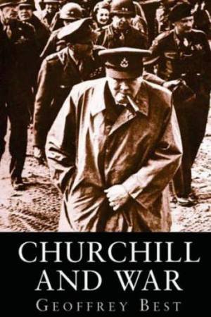 Churchill And War by Geoffrey Best