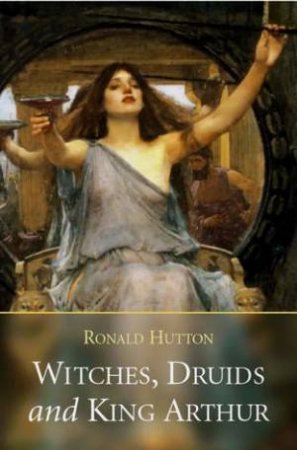 Witches, Druids And King Arthur by Donald Hutton