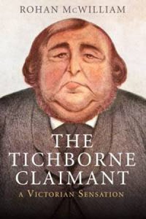 Tichborne Claimant: A Victorian Sensation by Rohan McWilliam