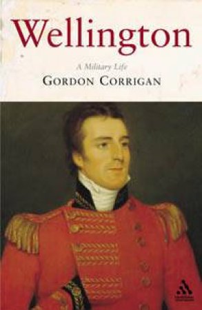 Wellington: A Military Life by Gordon Corrigan