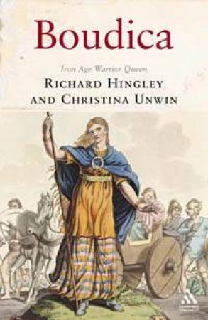 Boudica: Iron Age Warrior Queen by Richard Hingley & Christina Unwin