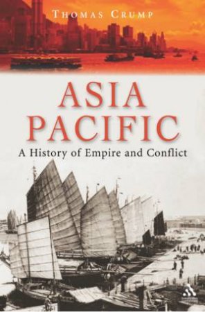 Asia-Pacific: A History Of Empire And Conflict by Thomas Crump