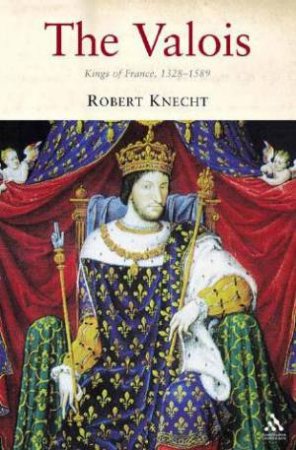 Valois: Kings Of France 1328-1589 by Robert Knecht