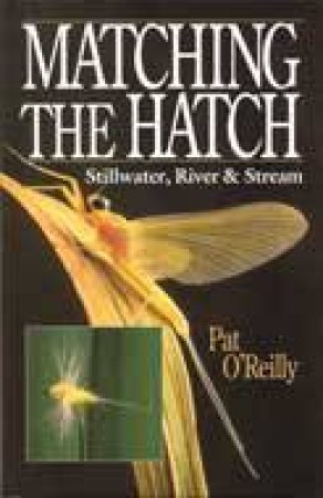 Matching the Hatch: Stillwater, River & Stream by O'REILLY PAT