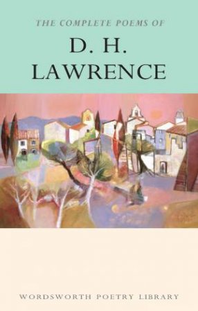 Complete Poems Of D. H. Lawrence by D.H. Lawrence