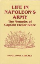 Life in Napoleons Army the Memoirs of Captain Elzear Blaze