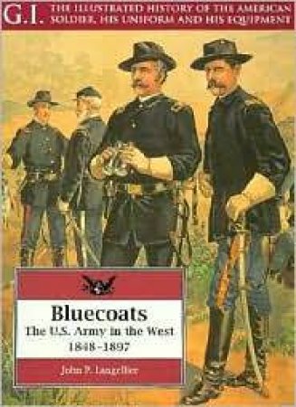 Bluecoats: the U.s.army in the West,1848-1897: G.i. Series Volume 2 by LANGELLIER JOHN