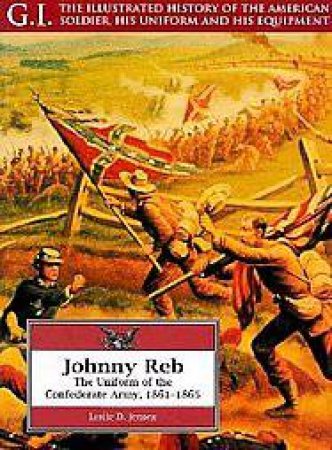 Johnny Reb: the Uniform of the Confederate Army, 1861-1865: G.i. Series Volume 5 by JENSEN LESLIE