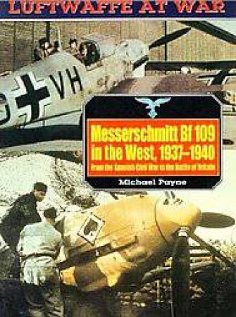 Messerschmitt Br 109 in the West, 1937-1940: Luftwaffe at War Volume 5 by PAYNE MICHAEL