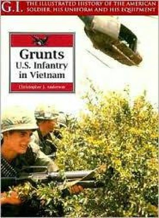 Grunts: Us Infantry in Vietnam: G.i. Series Volume 13 by ANDERSON CHRISTOPHER J