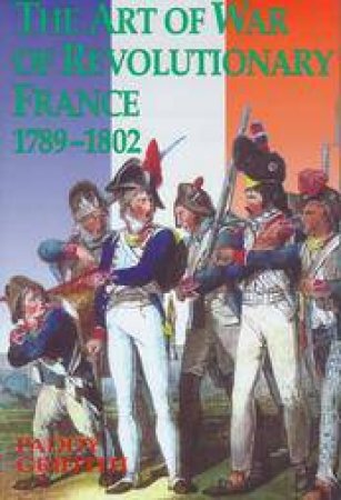 Art of War of Revolutionary France, 1789-1802 by GRIFFITH PADDY