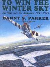 To Win the Winter Sky Air War Over the Ardennes 19441945