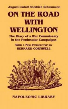 On the Road With Wellington: the Diary of a War Commissary by SCHAUMANN AFL