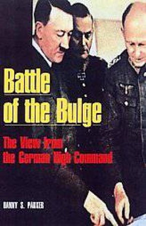 Battle of the Bulge: the German View - Perspectives from Hitler's High Command by PARKER DANNY S