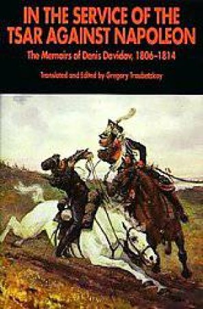 In the Service of the Tsar Against Napoleon: the Memoirs of Denis Davidov, 1806-1814 by TROUBETZKOY GREGORY