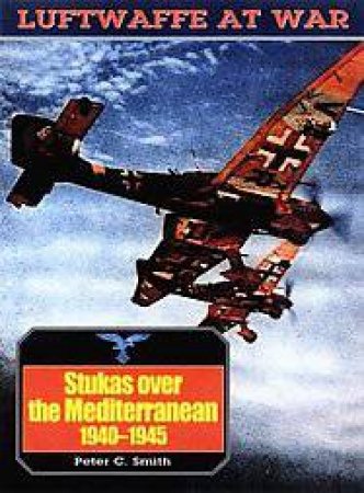 Stukas Over the Mediterranean, 1940-1945: Luftwaffe at War Volume 11 by SMITH PETER C