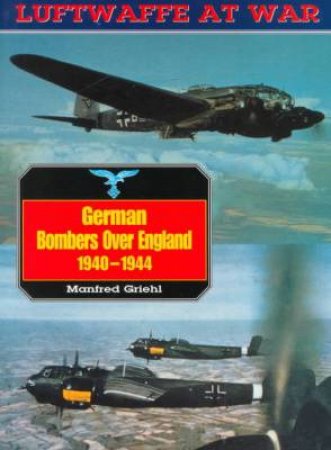 German Bombers Over England, 1940-1944: Luftwaffe at War Volume 12 by GRIEHL MANFRED