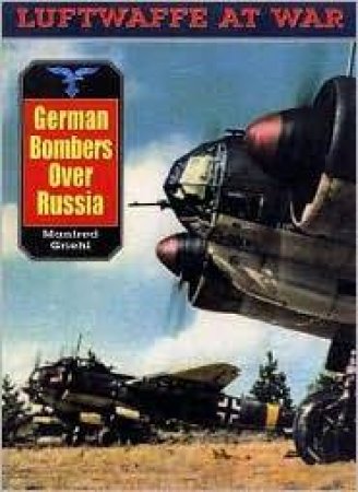 German Bombers Over Russia: Luftwaffe at War Volume 15 by GRIEHL MANFRED