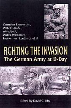 Fighting the Invasion: the Germany Army at D-day by KEITEL,JODL,ET AL BLUMENTRITT