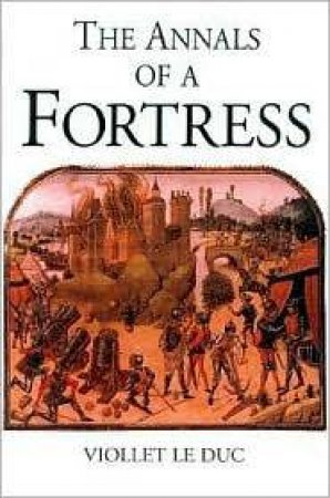 Annals of a Fortress: Twenty-two Centuries of Siege Warfare by LE-DUC VIOLLET