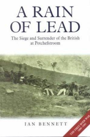 Rain of Lead: the Siege and Surrender of the British at Potchefstroom by BENNETT IAN