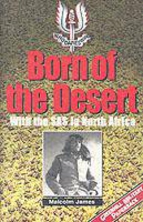 Born of the Desert: With the Sas in North Africa by JAMES MALCOLM