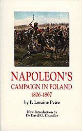 Napoleon's Campaign in Poland 1806-1807 by PETRE LORAINE