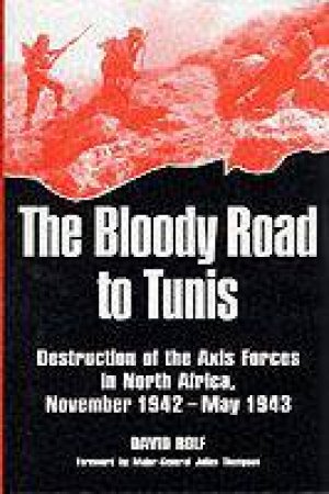 Bloody Road to Tunis: Destruction of the Axis Forces in North Africa, November 1942-may 1943 by ROLK DAVID