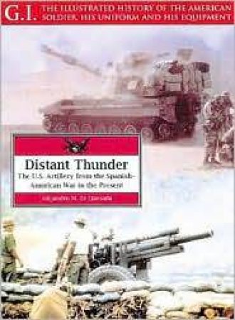 Distant Thunder: U.s. Artillery from the Spanish-american War to the Present G I Series Vol 26 by DE QUESADA ALEJANDRO M.