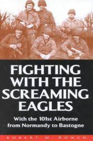 Fighting With the Screamimg Eagles: With the 101st Airborne from Normandy to Bastogne by ANDERSON J.