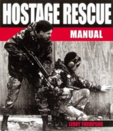 Hostage Rescue Manual: Tactics of the Counter-terrorist Professionals by THOMPSON LEROY