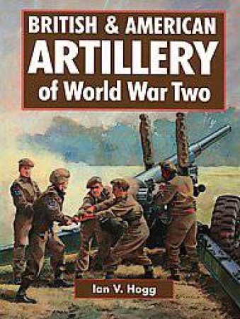 British & American Artillery of World War Ii by HOGG IAN V