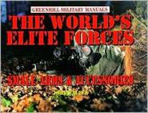 World's Elite Forces, The: Small Arms and Accessories by WALTER JOHN