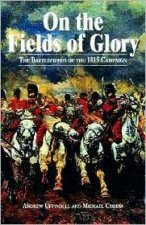 On the Fields of Glory the Battlefields of the 1815 Campaign