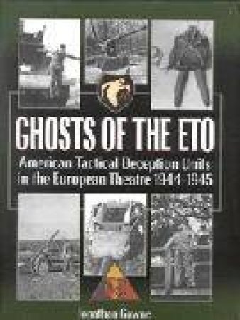 Ghosts of the Eto: American Tactical Deception Units in the European Theatre of Operations 1944-45 by GAWNE JONATHAN