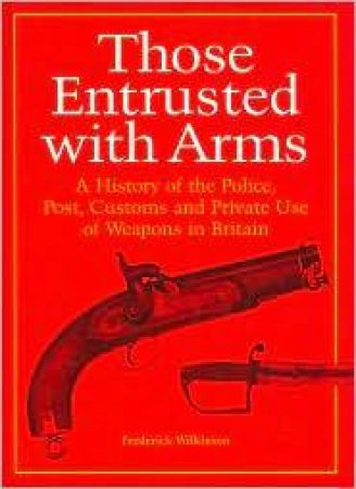 Those Entrusted With Arms by WILKINSON FREDERICK