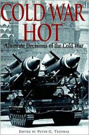 Cold War Hot: Alternative Decisions of the Third World War by TSOURAS PETER G