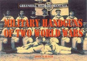 Military Handguns of Two World Wars by WALTER JOHN