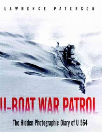 U-boat War Patrol: the Hidden Photographic Diary of U-564 by PATERSON LAWRENCE