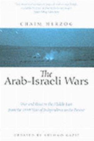 Arab-israeli Wars, The: War and Peace in the Middle East from the War of Independence to the Present by HERZOG CHAIM