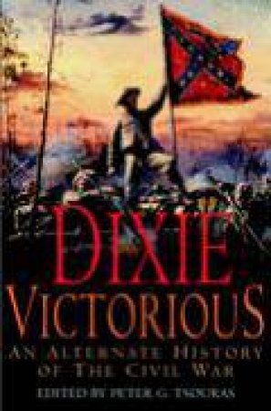 Dixie Victorious: an Alternate History of the Civil War by TSOURAS PETER