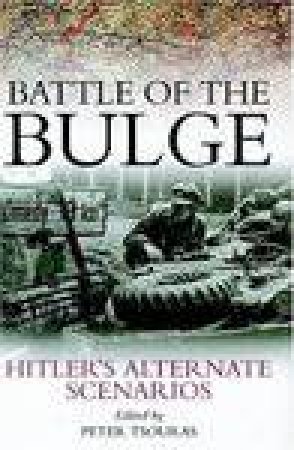 Battle of the Bulge: Hitler's Alternate Scenarios by TSOURAS PETER