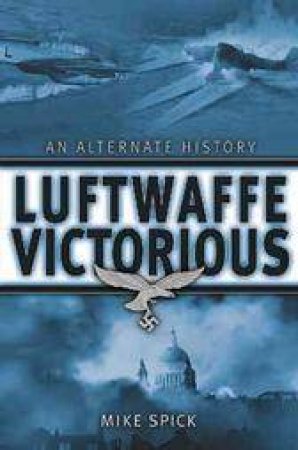 Luftwaffe Victorious: an Alternate History by SPICK MIKE