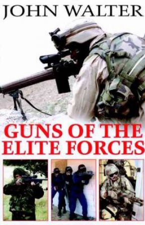 Guns of the Elite Forces by WALTER JOHN