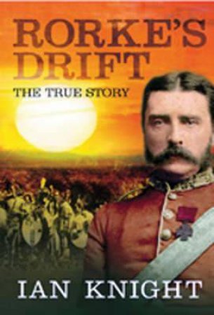 Rorke's Drift: the True Story. Twilight of the Zulu Kingdom by KNIGHT IAN