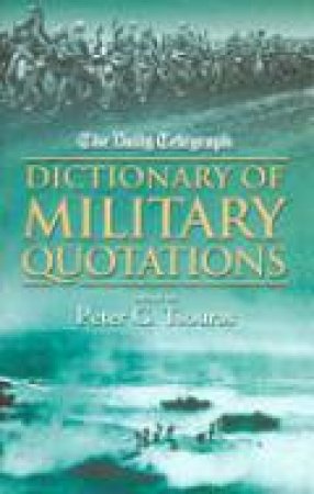 Daily Telegraph Dictionary of Military Quotations by PETER G. TSOURAS