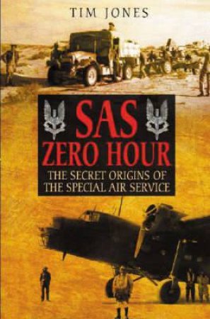 Sas Zero Hour: the Secret Origins of the Special Air Service by JONES TIM