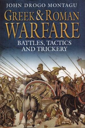 Greek & Roman Warfare: Battles, Tactics and Trickery by MONTAGU JOHN DROGO