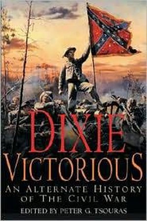 Dixie Victorious: an Alternate History of the Civil War by TSOURAS PETER