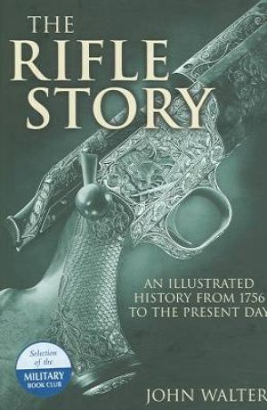 Rifle Story, The: an Illustrated History from 1776 to the Present Day by WALTER JON